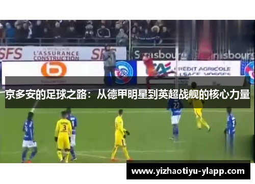 京多安的足球之路：从德甲明星到英超战舰的核心力量